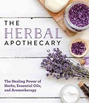 portada The Herbal Apothecary: The Healing Power of Herbs, Essential Oils, and Aromatherapy 