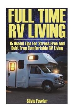 portada Full Time RV Living: 15 Useful Tips For Stress Free And Debt Free Comfortable RV Living (en Inglés)