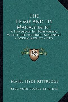 portada the home and its management the home and its management: a handbook in homemaking, with three hundred inexpensive cooa handbook in homemaking, with th (en Inglés)
