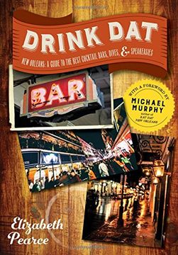 portada Drink Dat New Orleans: A Guide to the Best Cocktail Bars, Neighborhood Pubs, and All-Night Dives