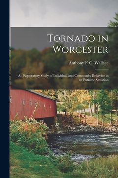 portada Tornado in Worcester; an Exploratory Study of Individual and Community Behavior in an Extreme Situation