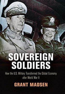 portada Sovereign Soldiers: How the U. So Military Transformed the Global Economy After World war ii (American Business, Politics, and Society) (en Inglés)