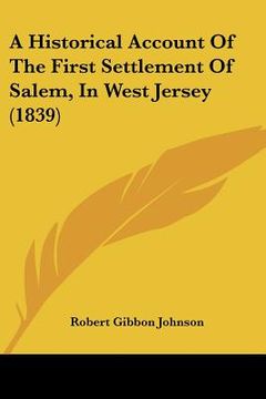 portada a historical account of the first settlement of salem, in west jersey (1839) (en Inglés)