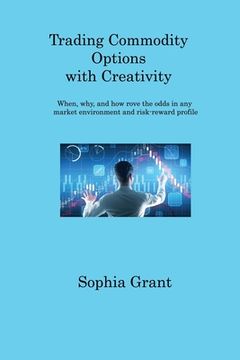 portada Trading Commodity Options: When, why, and how rove the odds in any market environment and risk-reward profile (en Inglés)