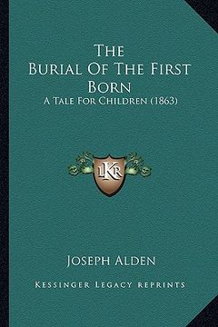 portada the burial of the first born the burial of the first born: a tale for children (1863) a tale for children (1863) (en Inglés)