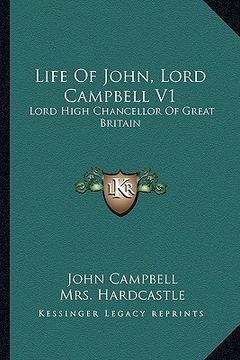 portada life of john, lord campbell v1: lord high chancellor of great britain: consisting of a selection from his autobiography, diary and letters (1881)