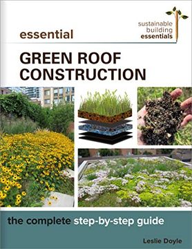 portada Essential Green Roof Construction: The Complete Step-By-Step Guide (Sustainable Building Essentials Series) (in English)
