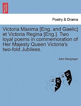 portada victoria maxima [eng. and gaelic] et victoria regina [eng.]. two loyal poems in commemoration of her majesty queen victoria's two-fold jubilees. (en Inglés)