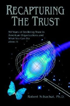 portada recapturing the trust: 50 years of declining trust in american organizations and what you can do about it (en Inglés)