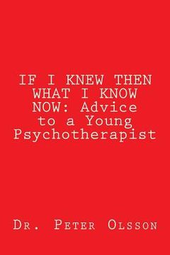 portada If I Knew Then What I Know Now: Advice to a Young Psychotherapist (en Inglés)