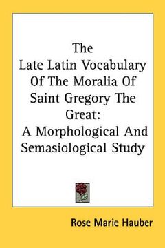 portada the late latin vocabulary of the moralia of saint gregory the great: a morphological and semasiological study