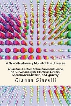 portada A New Vibrationary Lattice Model of the Universe: Quantum Alignment & Fracturing At the End of Time & Quantum Lattice Structures Influence on Curves ... model explains gaps in general relativity.