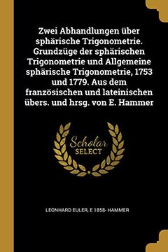 portada Zwei Abhandlungen Über Sphärische Trigonometrie. Grundzüge Der Sphärischen Trigonometrie Und Allgemeine Sphärische Trigonometrie, 1753 Und 1779. Aus ... Und Hrsg. Von E. Hammer 