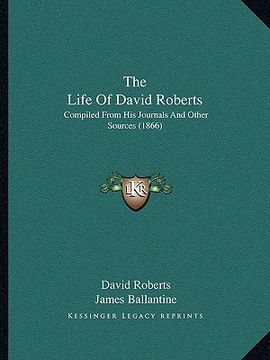 portada the life of david roberts: compiled from his journals and other sources (1866) (en Inglés)