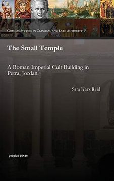 portada The Small Temple: A Roman Imperial Cult Building in Petra, Jordan: 9 (Gorgias Studies in Classical and Late Antiquity) (en Inglés)