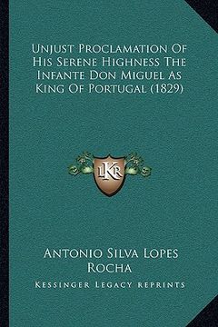 portada unjust proclamation of his serene highness the infante don munjust proclamation of his serene highness the infante don miguel as king of portugal (182 (in English)