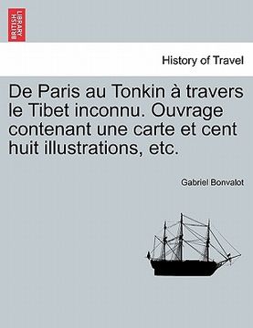 portada De Paris au Tonkin à travers le Tibet inconnu. Ouvrage contenant une carte et cent huit illustrations, etc. (en Francés)