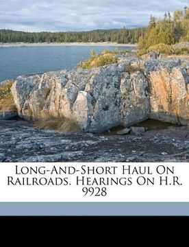 portada long-and-short haul on railroads. hearings on h.r. 9928 (en Inglés)