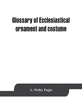 portada Glossary of Ecclesiastical Ornament and Costume, Compiled From Ancient Authorities and Examples (en Inglés)