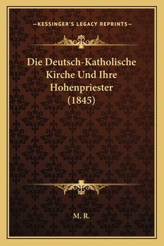 portada Die Deutsch-Katholische Kirche Und Ihre Hohenpriester (1845) (en Alemán)