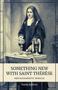 portada Something new With st. Thérèse: Her Eucharistic Miracle (in English)