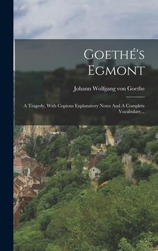 portada Goethé's Egmont: A Tragedy, With Copious Explanatory Notes And A Complete Vocabulary... (in German)