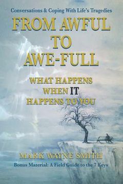 portada From Awful to Awe-full: What Happens When IT Happens to You: Conversations & Coping With Life's Tragedies (en Inglés)