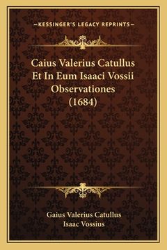 portada Caius Valerius Catullus Et In Eum Isaaci Vossii Observationes (1684) (en Latin)