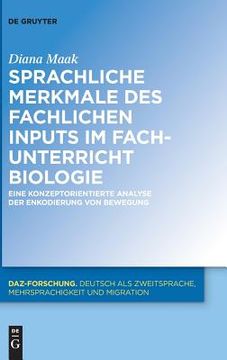 portada Sprachliche Merkmale des Fachlichen Inputs im Fachunterricht Biologie: Eine Konzeptorientierte Analyse der Enkodierung von Bewegung (Daz-Forschung) (en Alemán)