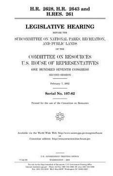 portada H.R. 2628, H.R. 2643, and H. Res. 261: legislative hearing before the Subcommittee on National Parks, Recreation, and Public Lands of the Committee on (en Inglés)