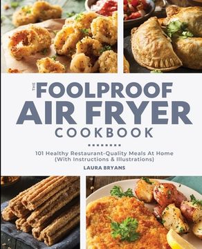 portada The Foolproof Air Fryer Cookbook: 101 Healthy Restaurant-Quality Meals At Home (With Instructions & Illustrations) 