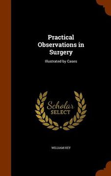 portada Practical Observations in Surgery: Illustrated by Cases (en Inglés)
