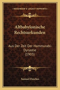 portada Altbabylonische Rechtsurkunden: Aus Der Zeit Der Hammurabi-Dynastie (1903) (in German)