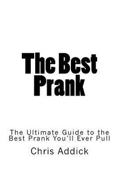 portada The Best Prank: The Ultimate Guide to the Best Prank You'll Ever Pull (en Inglés)