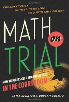 math on trial: how numbers get used and abused in the courtroom (en Inglés)
