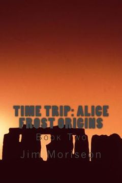 portada Time Trip: Alice Frost Origins Book Two (en Inglés)