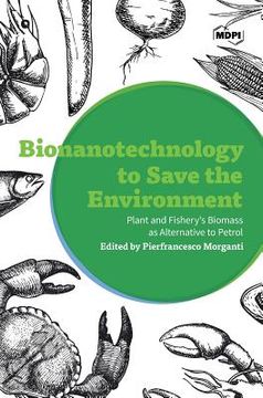portada Bionanotechnology to Save the Environment: Plant and Fishery's Biomass as Alternative to Petrol (en Inglés)