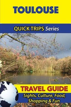 portada Toulouse Travel Guide (Quick Trips Series): Sights, Culture, Food, Shopping & Fun