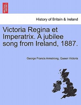 portada victoria regina et imperatrix. a jubilee song from ireland, 1887. (in English)