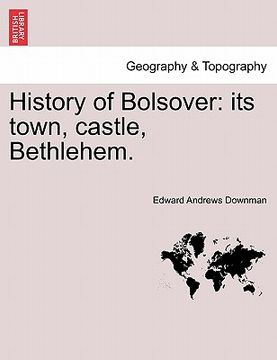 portada history of bolsover: its town, castle, bethlehem. (en Inglés)