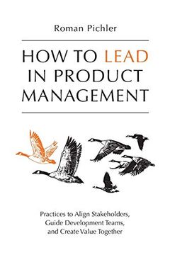 portada How to Lead in Product Management: Practices to Align Stakeholders, Guide Development Teams, and Create Value Together 