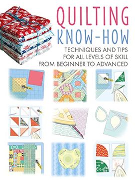 portada Quilting Know-How: Techniques and Tips for all Levels of Skill From Beginner to Advanced (4) (Craft Know-How) (en Inglés)
