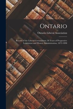 portada Ontario: Record of the Liberal Government; 26 Years of Progressive Legislation and Honest Administration, 1872-1898 (en Inglés)