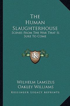 portada the human slaughterhouse: scenes from the war that is sure to come (en Inglés)