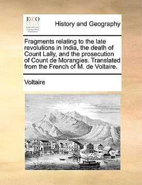 portada fragments relating to the late revolutions in india, the death of count lally, and the prosecution of count de morangies. translated from the french o (en Inglés)