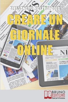 portada Creare un Giornale Online: Gli Step per Creare un Giornale di Nuova Generazione Dimezzando i Costi e Targettizzando i Lettori (in Italian)