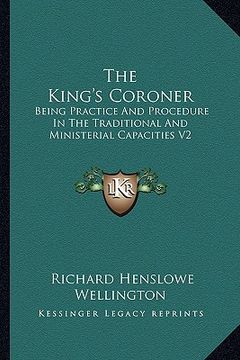 portada the king's coroner: being practice and procedure in the traditional and ministerial capacities v2 (in English)