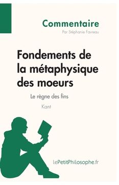 portada Fondements de la métaphysique des moeurs de Kant - Le règne des fins (Commentaire): Comprendre la philosophie avec lePetitPhilosophe.fr (in French)