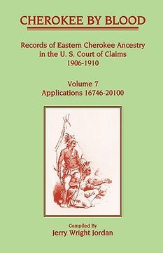 portada cherokee by blood: volume 7, records of eastern cherokee ancestry in the u. s. court of claims 1906-1910, applications 16746-20100 (en Inglés)