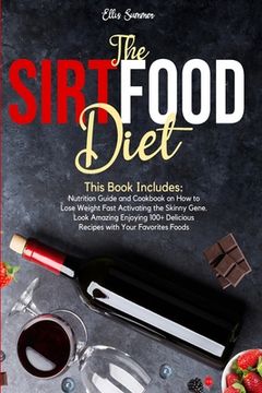 The Sirtfood Diet: This Book Includes: Nutrition Guide and Cookbook on How to Lose Weight Fast Activating the Skinny Gene. Look Amazing E (en Inglés)